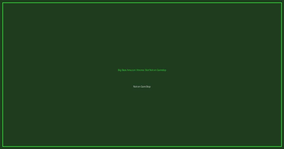 Big Bass Amazon Xtreme Slot Not on Gamstop