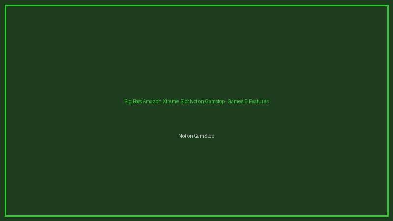 Big Bass Amazon Xtreme Slot Not on Gamstop not on gamstop games