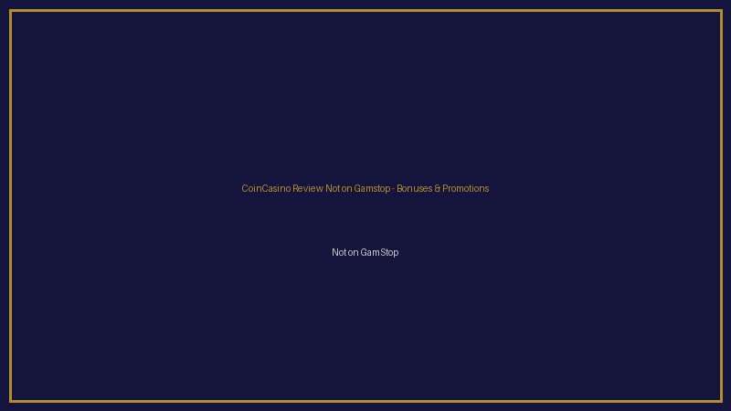 CoinCasino Review Not on Gamstop not on gamstop bonuses