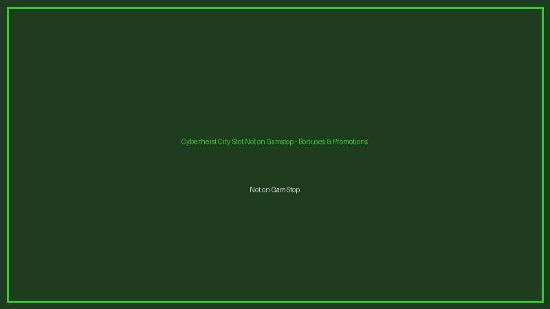 Cyberheist City Slot Not on Gamstop not on gamstop bonuses