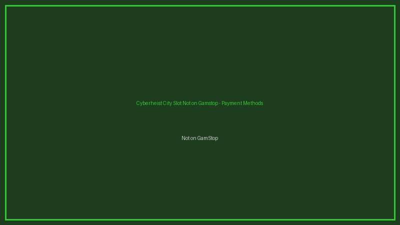 Cyberheist City Slot Not on Gamstop not on gamstop payments