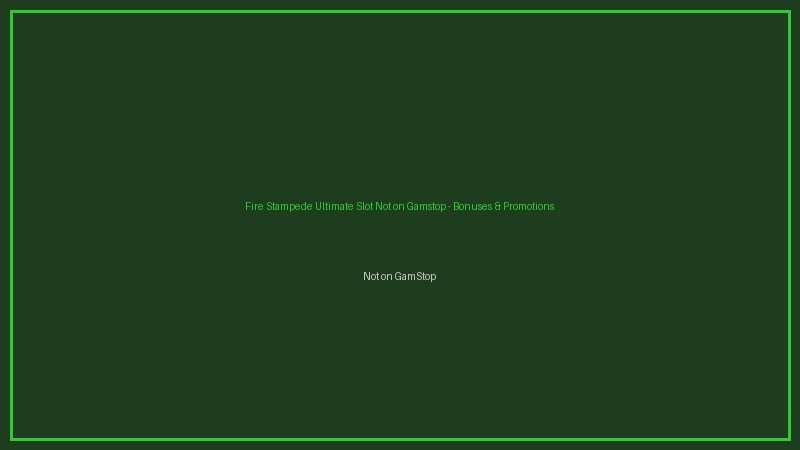 Fire Stampede Ultimate Slot Not on Gamstop not on gamstop bonuses