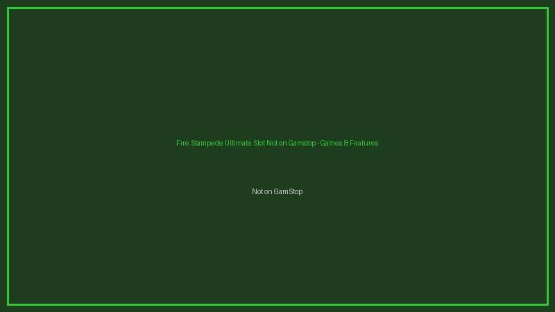 Fire Stampede Ultimate Slot Not on Gamstop not on gamstop games