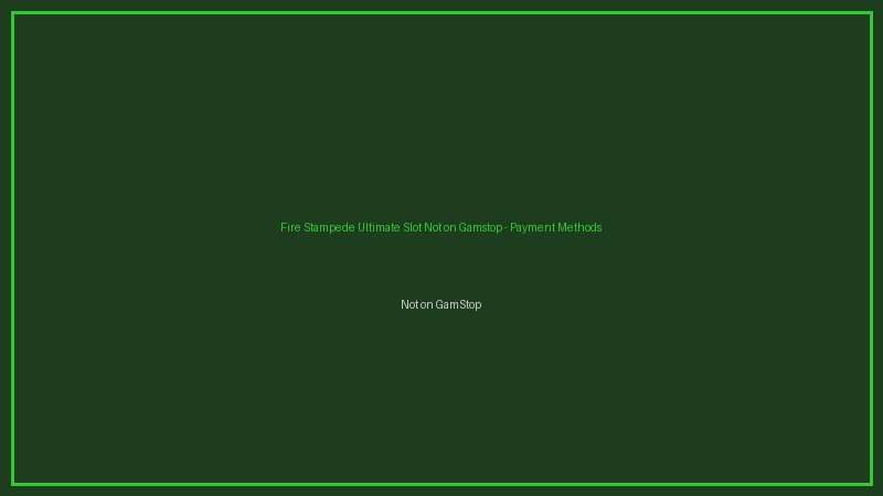 Fire Stampede Ultimate Slot Not on Gamstop not on gamstop payments