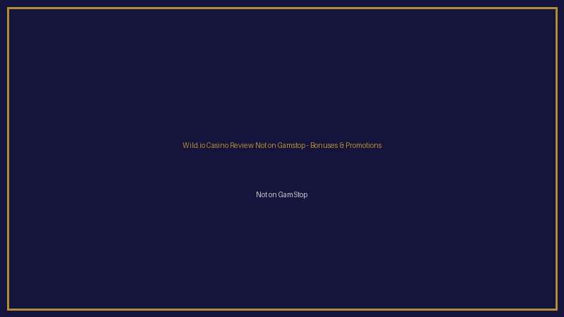 Wild.io Casino Review Not on Gamstop not on gamstop bonuses