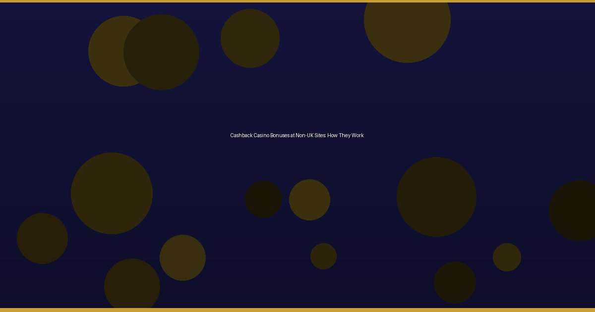 Cashback Casino Bonuses at Non-UK Sites: How They Work