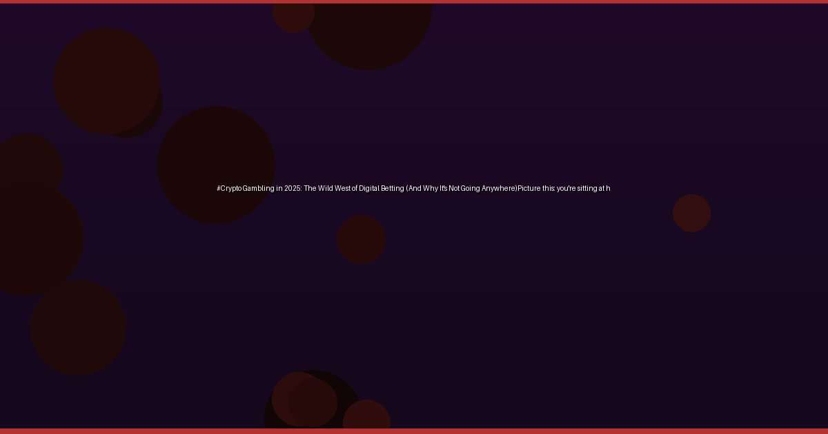 #Crypto Gambling in 2025: The Wild West of Digital Betting (And Why It's Not Going Anywhere)Picture this: you're sitting at h - Image 1