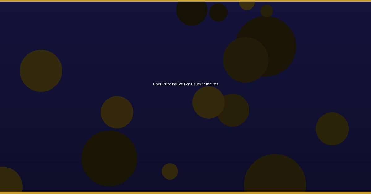 How I Found the Best Non-UK Casino Bonuses