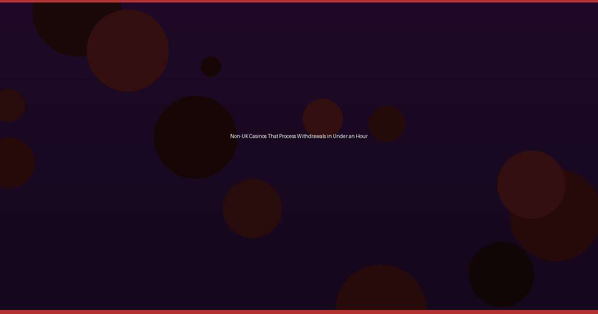 Non-UK Casinos That Process Withdrawals in Under an Hour - Image 1