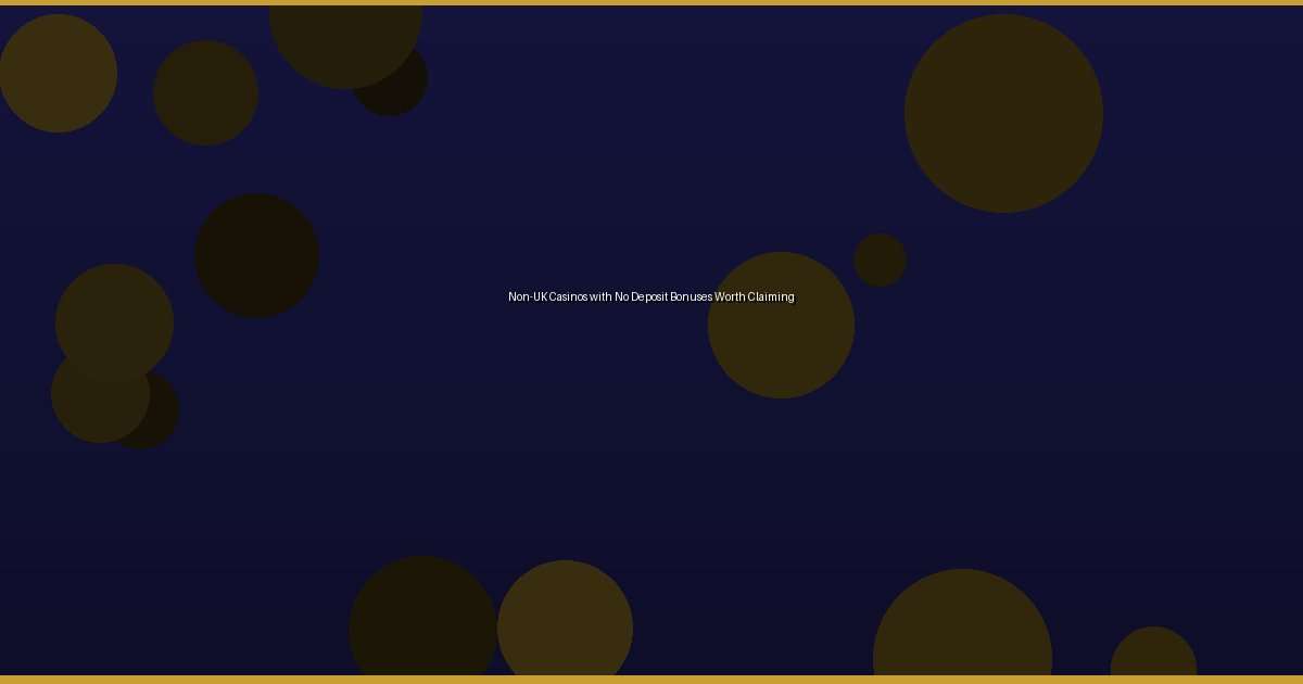 Non-UK Casinos with No Deposit Bonuses Worth Claiming