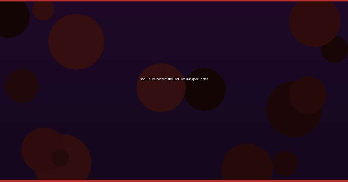 Non-UK Casinos with the Best Live Blackjack Tables - Image 1