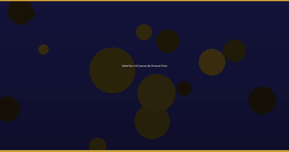 Safest Non-UK Casinos: My Personal Picks