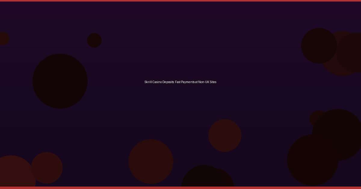 Skrill Casino Deposits: Fast Payments at Non-UK Sites - Image 1
