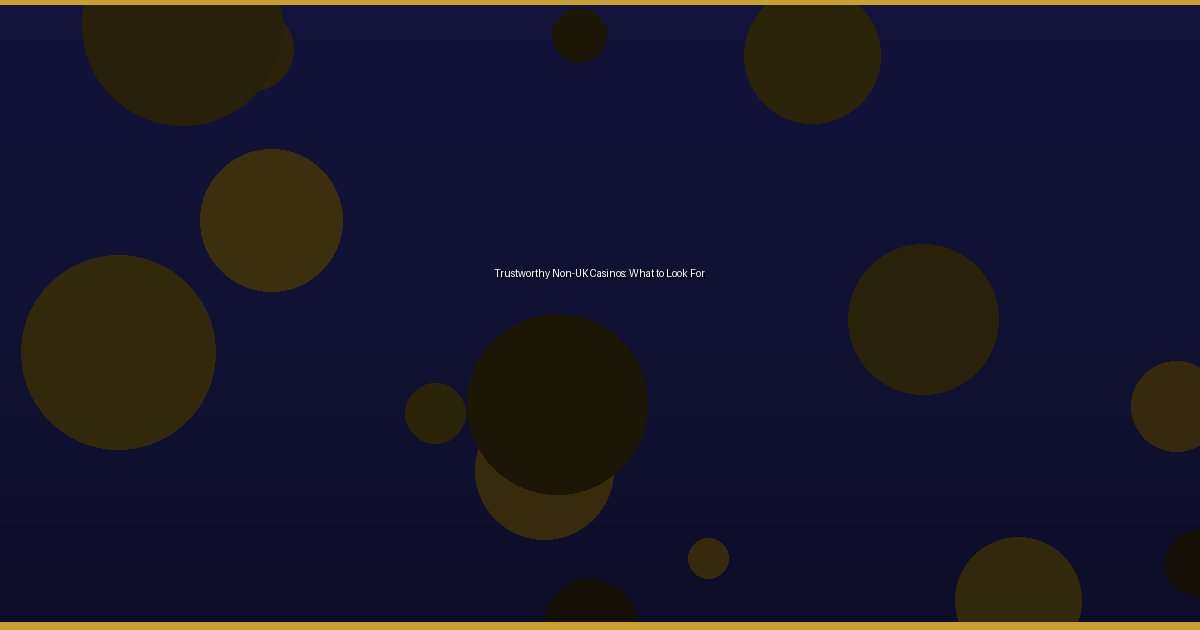 Trustworthy Non-UK Casinos: What to Look For