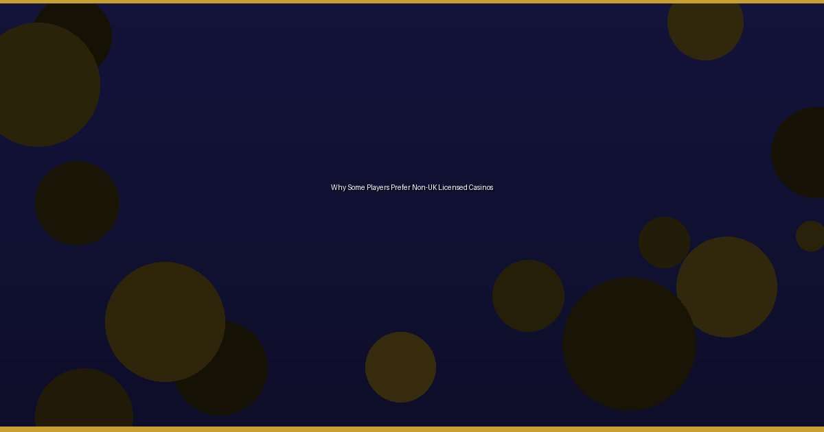 Why Some Players Prefer Non-UK Licensed Casinos