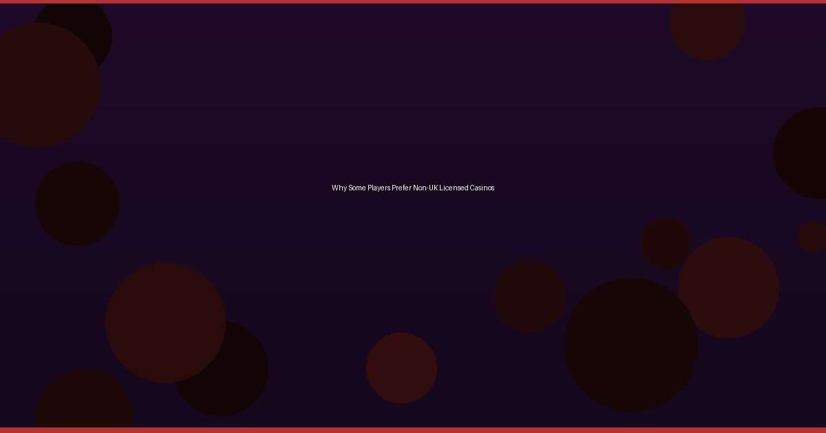 Why Some Players Prefer Non-UK Licensed Casinos - Image 1