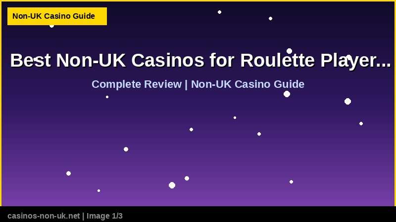 Best Non-UK Casinos for Roulette Players in 2026 - complete review at non-UK casino