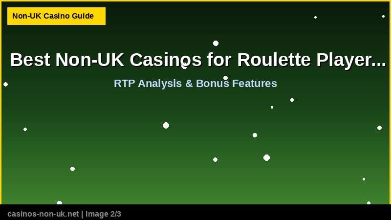 Best Non-UK Casinos for Roulette Players in 2026 - RTP and bonus features guide