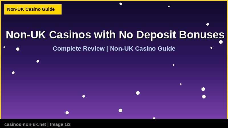 Non-UK Casinos with No Deposit Bonuses Worth Claiming - complete review at non-UK casino