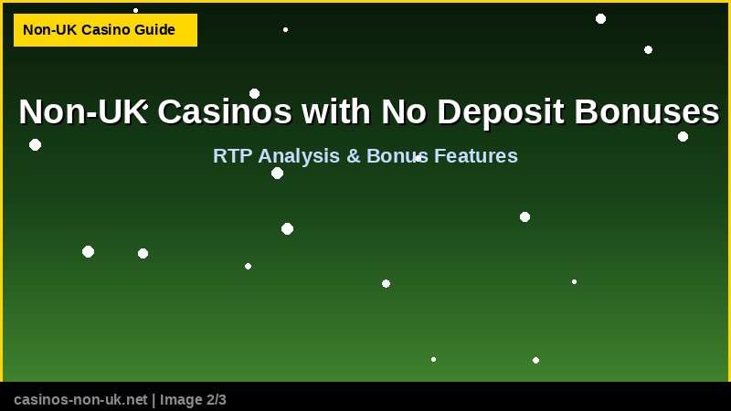 Non-UK Casinos with No Deposit Bonuses Worth Claiming - RTP and bonus features guide