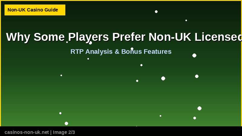Why Some Players Prefer Non-UK Licensed Casinos 38 Why Some Players Prefer Non-UK Licensed Casinos - RTP and bonus features guide