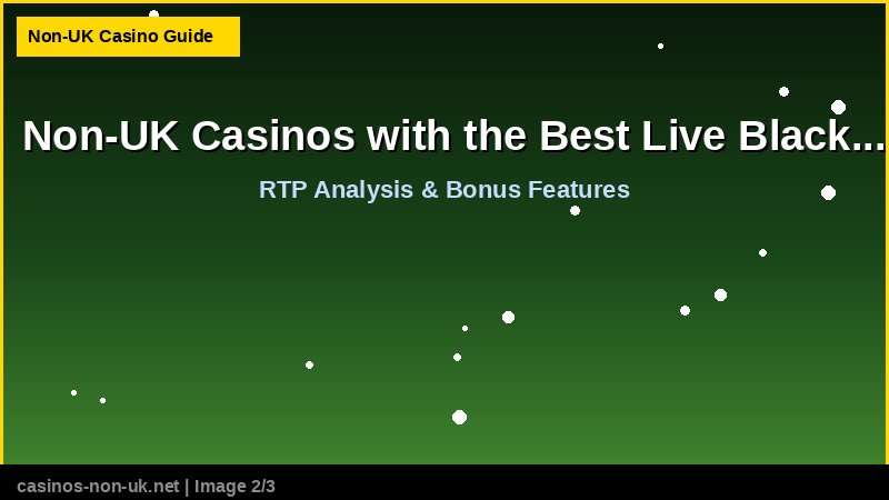 Non-UK Casinos with the Best Live Blackjack Tables 38 Non-UK Casinos with the Best Live Blackjack Tables - RTP and bonus features guide