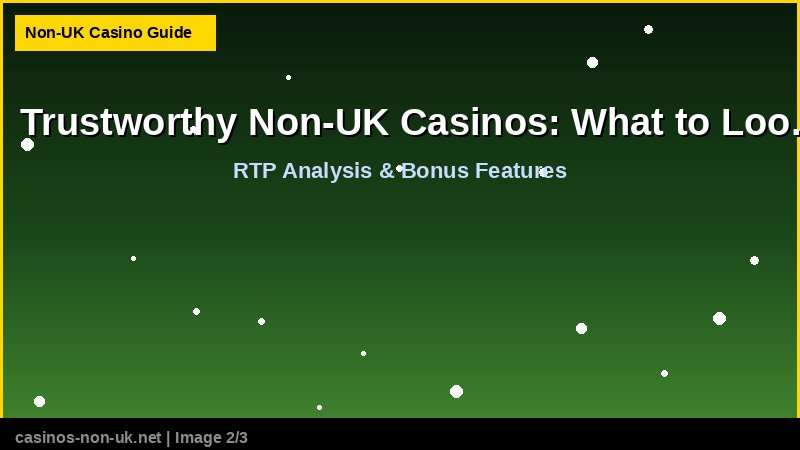 Trustworthy Non-UK Casinos: What to Look For 38 Trustworthy Non-UK Casinos: What to Look For - RTP and bonus features guide