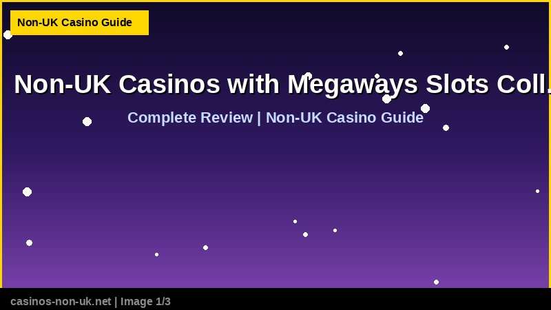 Non-UK Casinos with Megaways Slots Collection 36 Non-UK Casinos with Megaways Slots Collection - complete review at non-UK casino