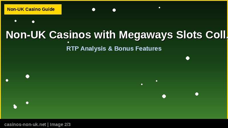 Non-UK Casinos with Megaways Slots Collection 38 Non-UK Casinos with Megaways Slots Collection - RTP and bonus features guide