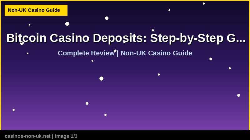 Bitcoin Casino Deposits: Step-by-Step Guide for UK Players - complete review at non-UK casino