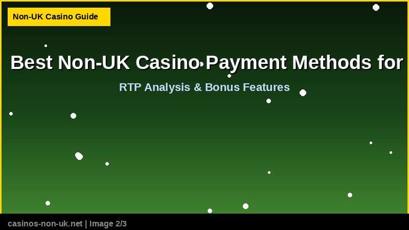 Best Non-UK Casino Payment Methods for UK Players in 2026: Visa, Skrill, Crypto and Bank Transfer Compared - RTP and bonus features guide